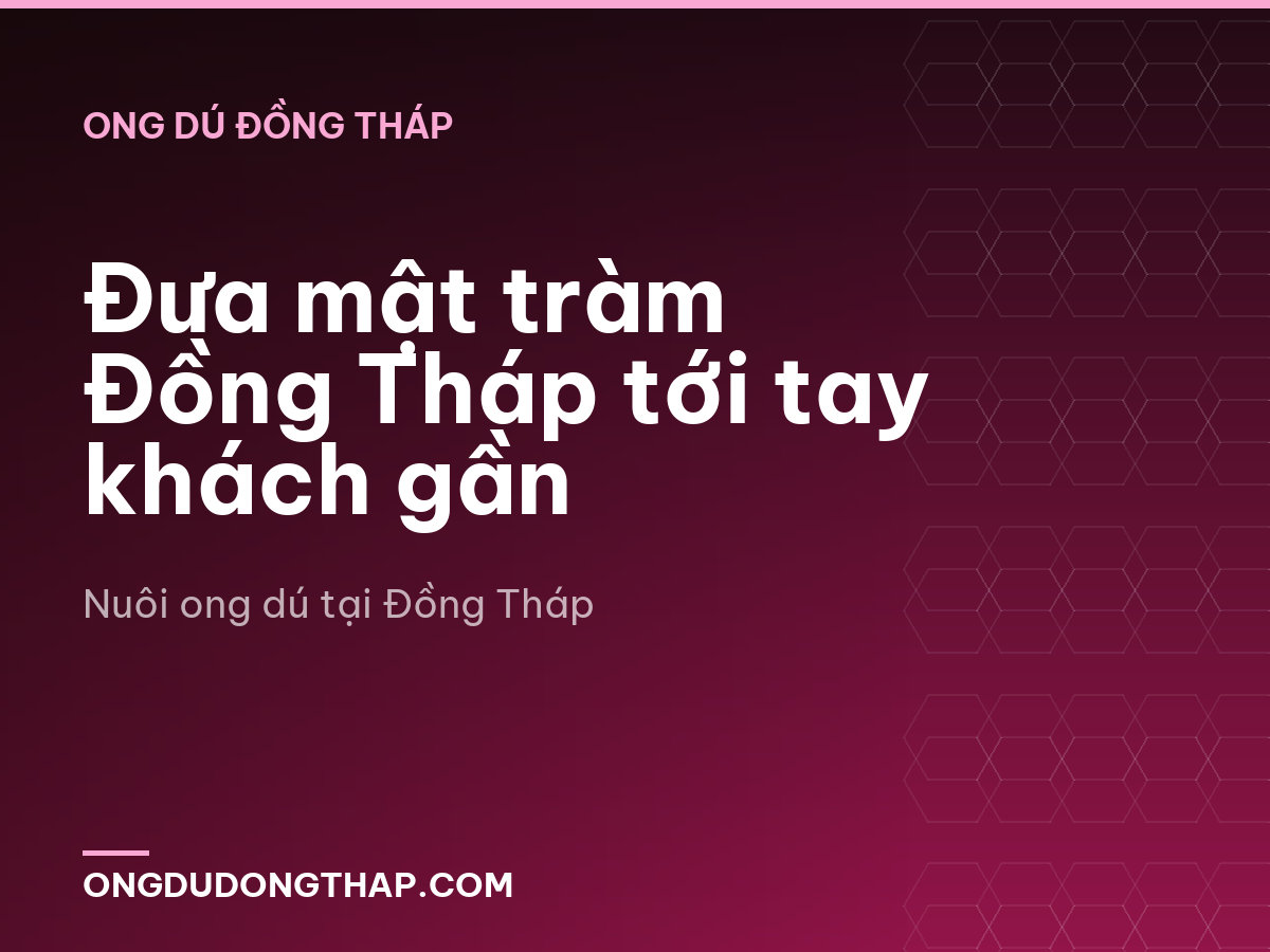 Đưa mật tràm Đồng Tháp tới tay khách gần