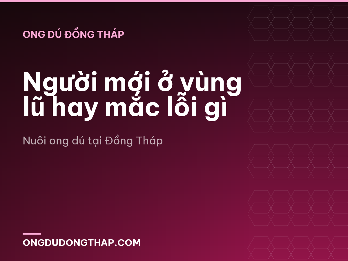 Người mới ở vùng lũ hay mắc lỗi gì